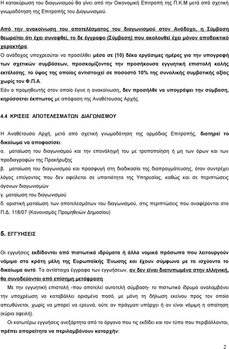 Ο ανάδοχος υποχρεούται να προσέλθει μέσα σε (10) δέκα εργάσιμες ημέρες για την υπογραφή των σχετικών συμβάσεων, προσκομίζοντας την προσήκουσα εγγυητική επιστολή καλής εκτέλεσης, το ύψος της οποίας