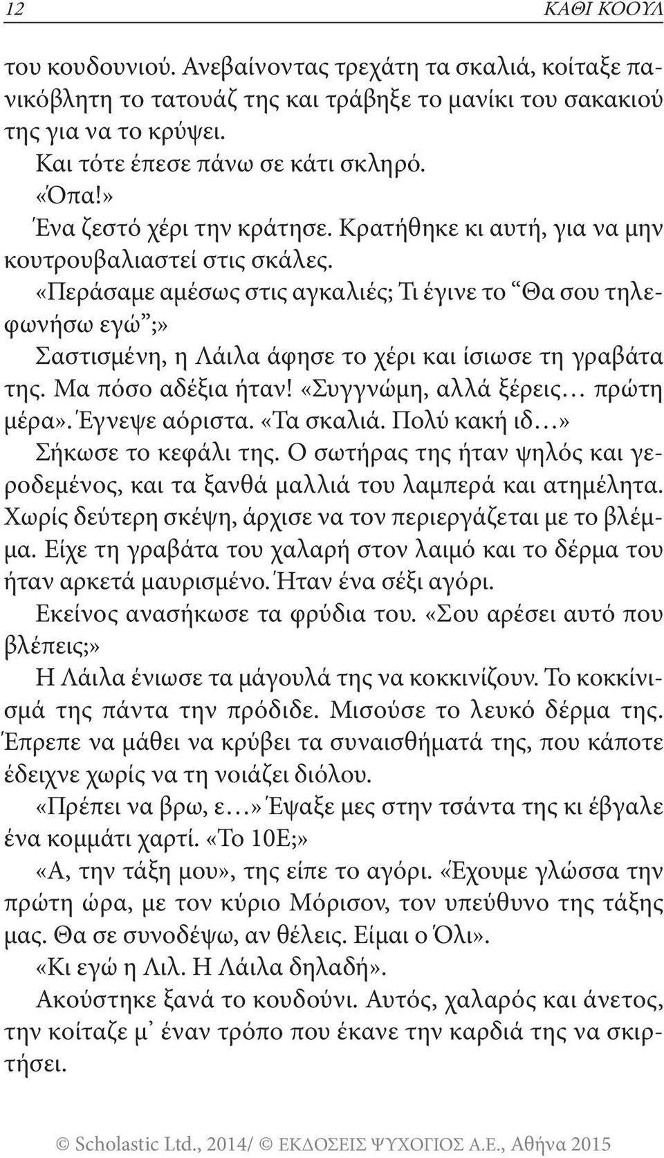 «Περάσαμε αμέσως στις αγκαλιές; Τι έγινε το Θα σου τηλεφωνήσω εγώ ;» Σαστισμένη, η Λάιλα άφησε το χέρι και ίσιωσε τη γραβάτα της. Μα πόσο αδέξια ήταν! «Συγγνώμη, αλλά ξέρεις πρώτη μέρα».