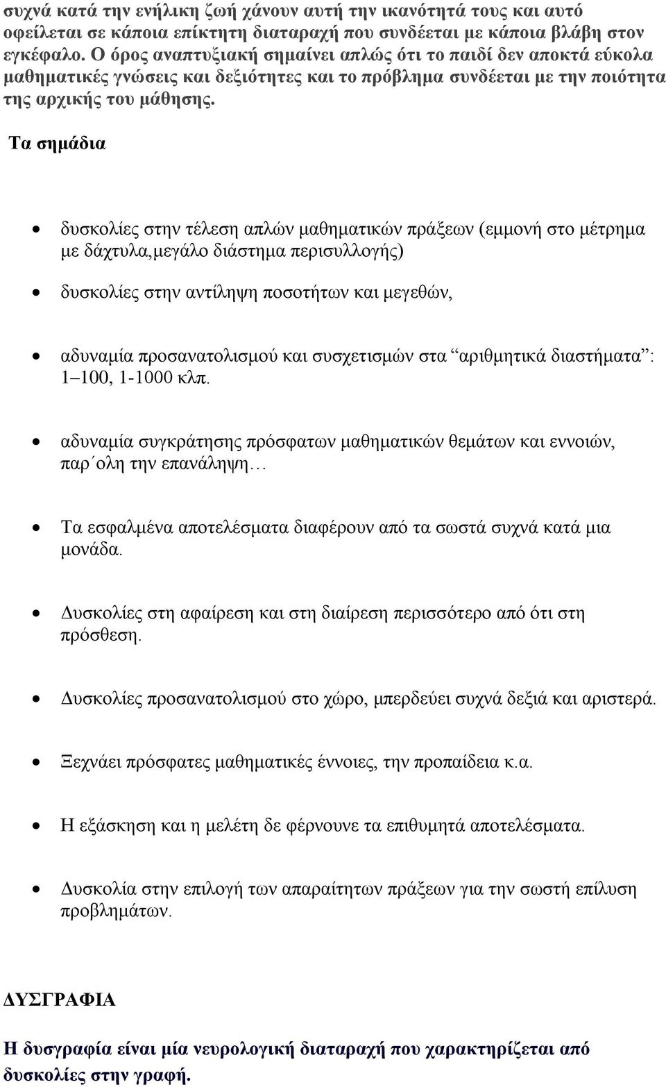 δπζθνιίεο ζηελ ηέιεζε απιώλ καζεκαηηθώλ πξάμεσλ (εκκνλή ζην κέηξεκα κε δάρηπια,κεγάιν δηάζηεκα πεξηζπιινγήο) δπζθνιίεο ζηελ αληίιεςε πνζνηήησλ θαη κεγεζώλ, αδπλακία πξνζαλαηνιηζκνύ θαη ζπζρεηηζκώλ