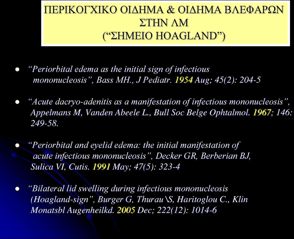 1967; 146: 249-58. Periorbital and eyelid edema: the initial manifestation of acute infectious mononucleosis, Decker GR, Berberian BJ, Sulica VI, Cutis.