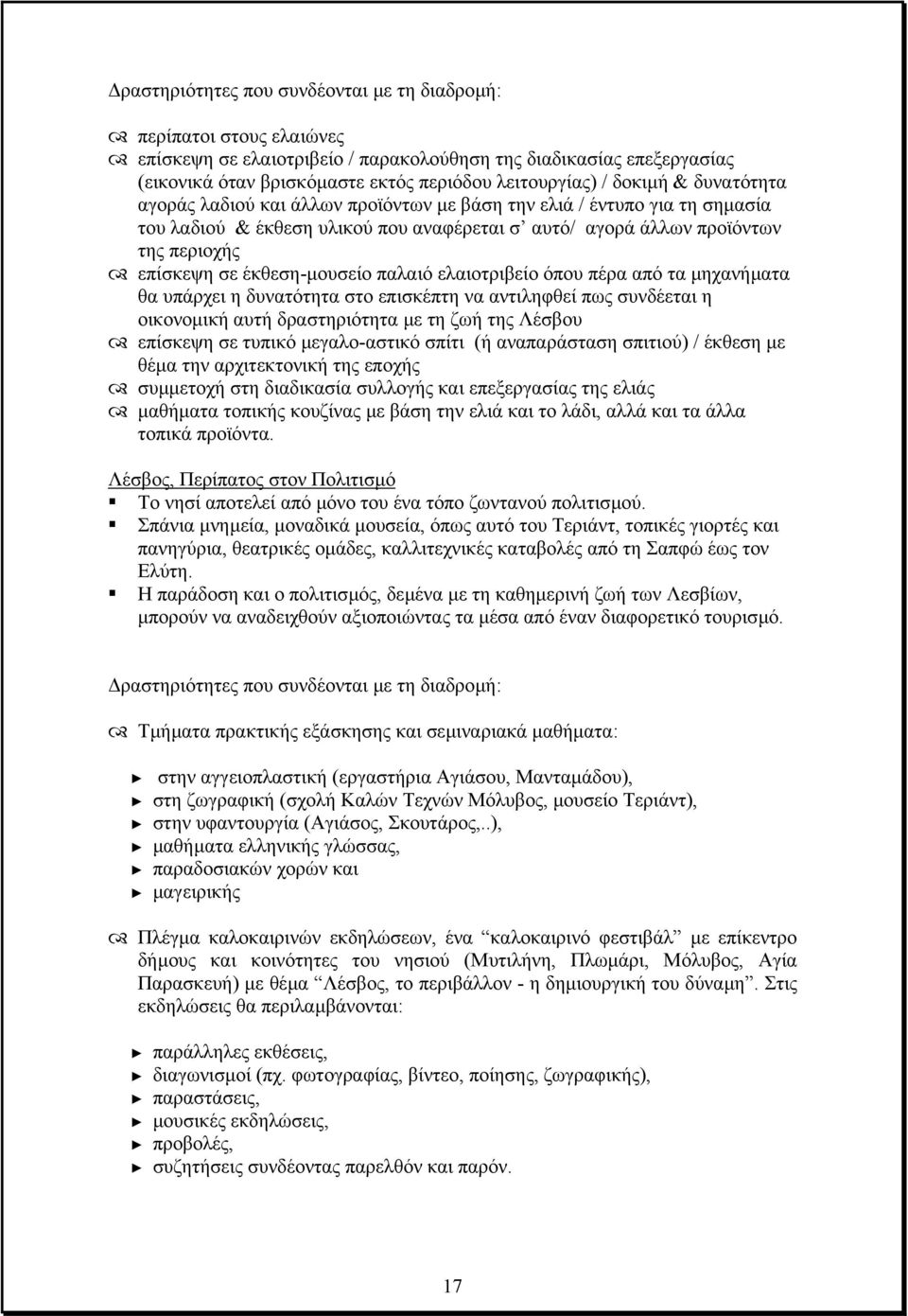 έκθεση-µουσείο παλαιό ελαιοτριβείο όπου πέρα από τα µηχανήµατα θα υπάρχει η δυνατότητα στο επισκέπτη να αντιληφθεί πως συνδέεται η οικονοµική αυτή δραστηριότητα µε τη ζωή της Λέσβου επίσκεψη σε