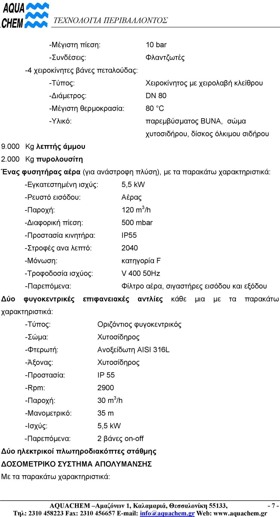 000 Kg πυρολουσίτη Ένας φυσητήρας αέρα (για ανάστροφη πλύση), µε τα παρακάτω χαρακτηριστικά: -Εγκατεστηµένη ισχύς: 5,5 kw -Ρευστό εισόδου: Αέρας -Παροχή: 120 m 3 /h - ιαφορική πίεση: 500 mbar