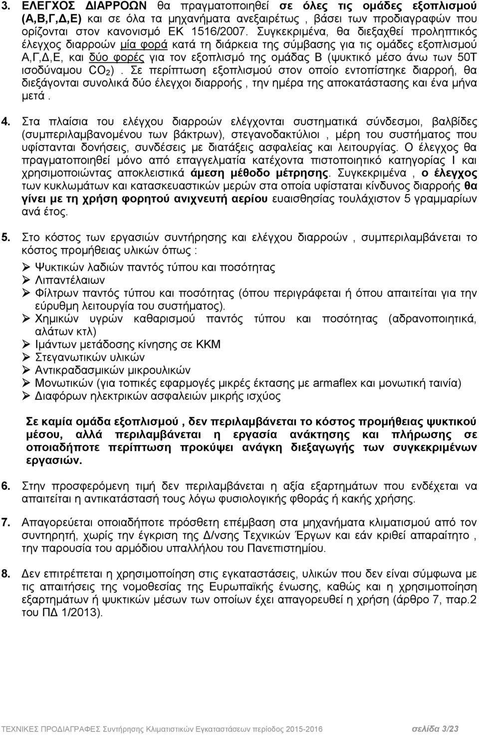 50Τ ισοδύναμου CO 2 ). Σε περίπτωση εξοπλισμού στον οποίο εντοπίστηκε διαρροή, θα διεξάγονται συνολικά δύο έλεγχοι διαρροής, την ημέρα της αποκατάστασης και ένα μήνα μετά. 4.