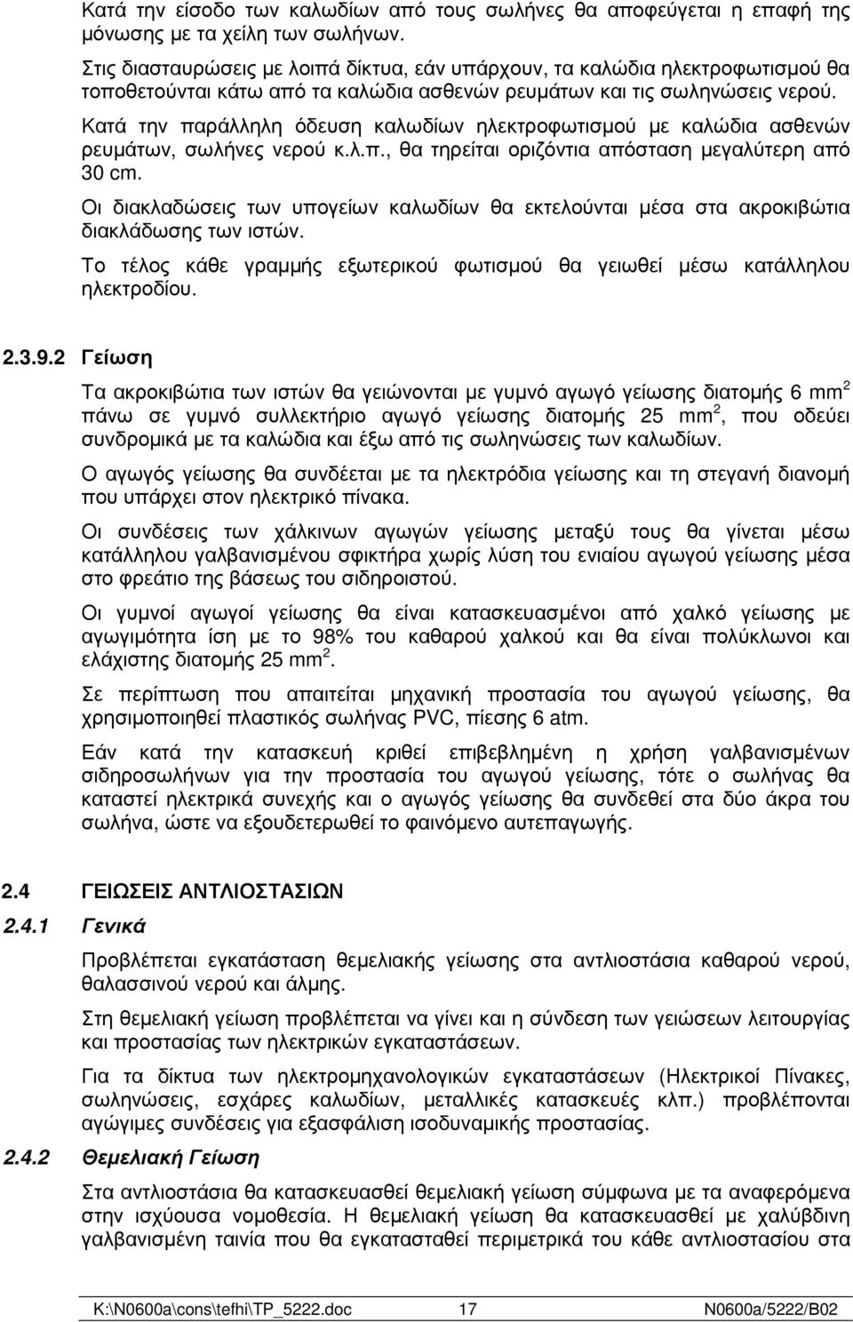 Κατά την παράλληλη όδευση καλωδίων ηλεκτροφωτισµού µε καλώδια ασθενών ρευµάτων, σωλήνες νερού κ.λ.π., θα τηρείται οριζόντια απόσταση µεγαλύτερη από 30 cm.