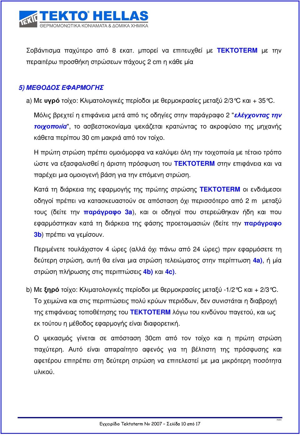 Μόλις βρεχτεί η επιφάνεια µετά από τις οδηγίες στην παράγραφο 2 "ελέγχοντας την τοιχοποιία", το ασβεστοκονίαµα ψεκάζεται κρατώντας το ακροφύσιο της µηχανής κάθετα περίπου 30 cm µακριά από τον τοίχο.