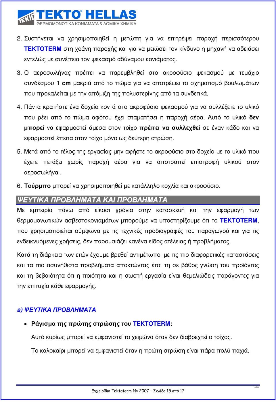 Ο αεροσωλήνας πρέπει να παρεµβληθεί στο ακροφύσιο ψεκασµού µε τεµάχιο συνδέσµου 1 cm µακριά από το πώµα για να αποτρέψει το σχηµατισµό βουλωµάτων που προκαλείται µε την απόµιξη της πολυστερίνης από