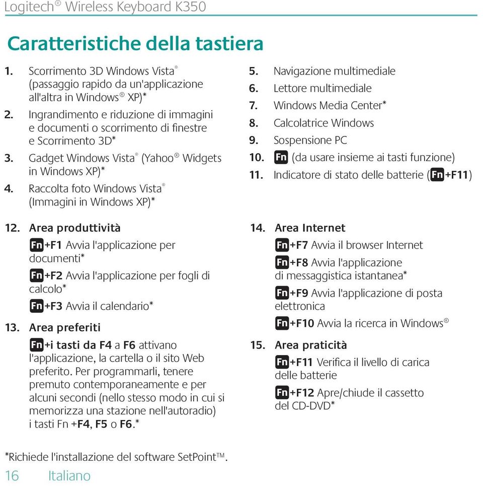 Raccolta foto Windows Vista (Immagini in Windows XP)* 5. 6. 7. 8. 9. Navigazione multimediale Lettore multimediale Windows Media Center* Calcolatrice Windows Sospensione PC 10.