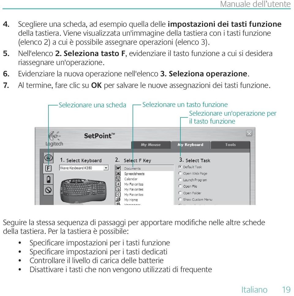 Seleziona tasto F, evidenziare il tasto funzione a cui si desidera riassegnare un'operazione. 6. Evidenziare la nuova operazione nell'elenco 3. Seleziona operazione. 7.