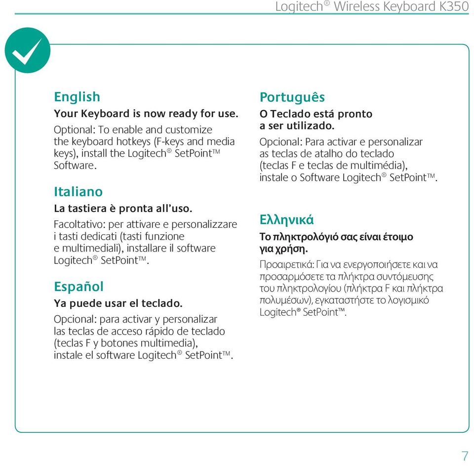 Español Ya puede usar el teclado. Opcional: para activar y personalizar las teclas de acceso rápido de teclado (teclas F y botones multimedia), instale el software Logitech SetPoint.