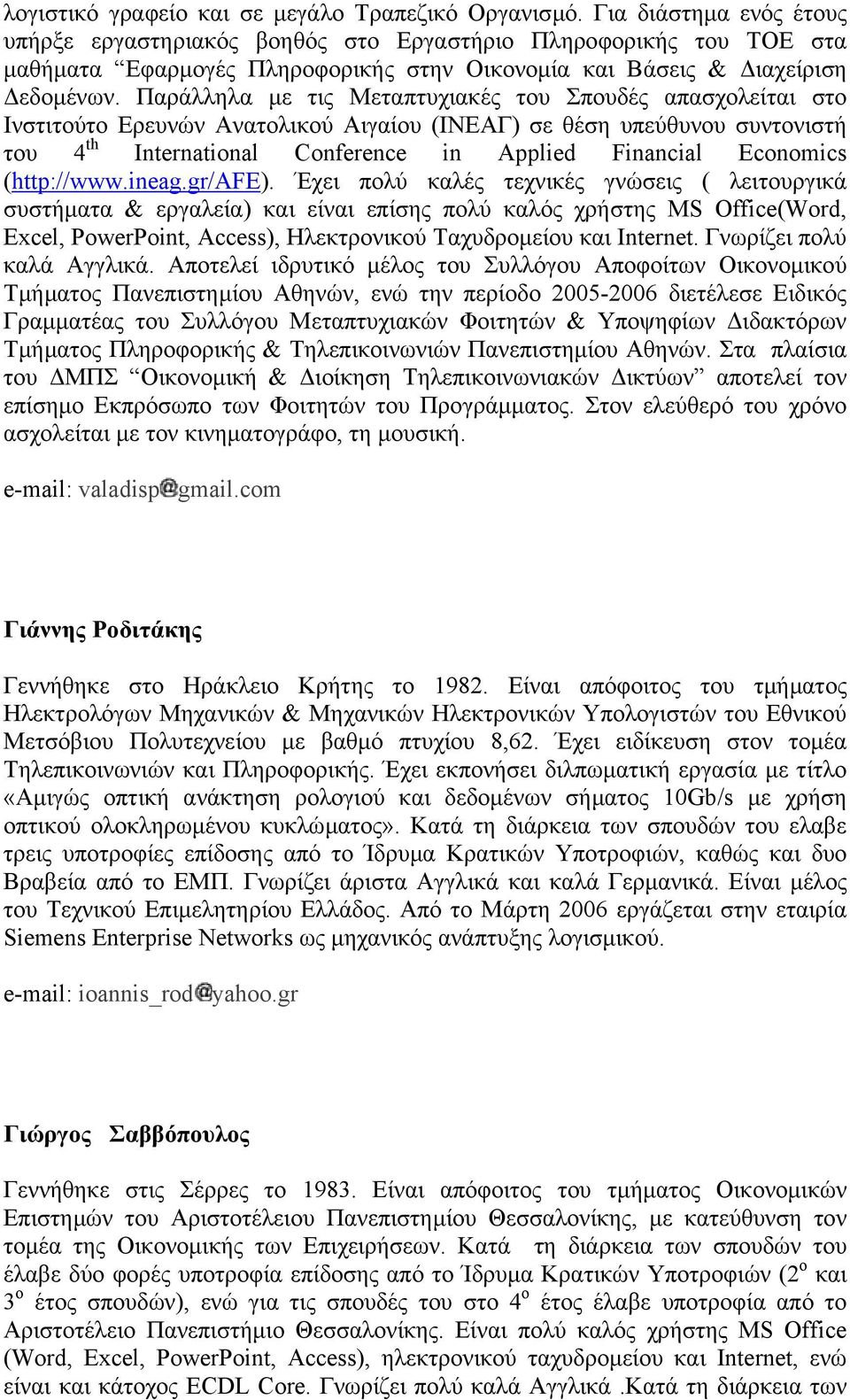 Παράλληλα µε τις Μεταπτυχιακές του Σπουδές απασχολείται στο Ινστιτούτο Ερευνών Ανατολικού Αιγαίου (ΙΝΕΑΓ) σε θέση υπεύθυνου συντονιστή του 4 th International Conference in Applied Financial Economics