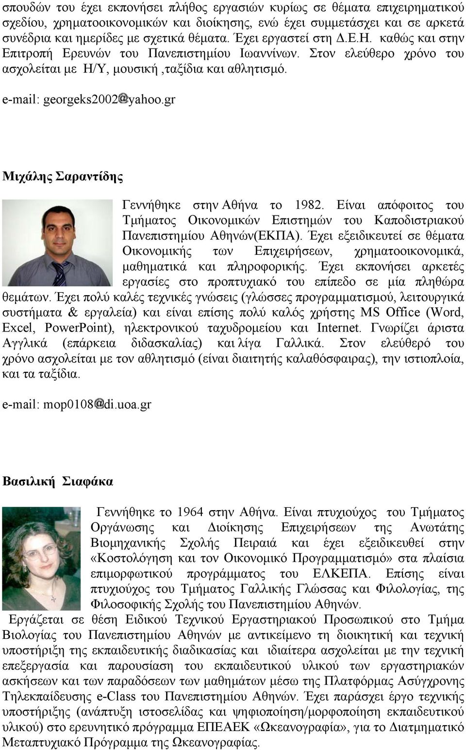 gr Μιχάλης Σαραντίδης Γεννήθηκε στην Αθήνα το 1982. Είναι απόφοιτος του Τµήµατος Οικονοµικών Επιστηµών του Καποδιστριακού Πανεπιστηµίου Αθηνών(ΕΚΠΑ).