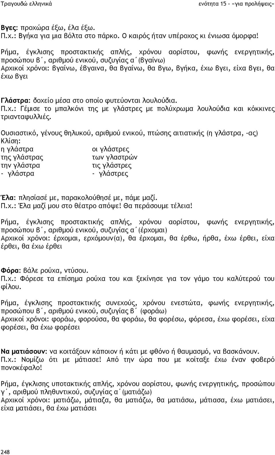 θα έχω βγει Γλάστρα: δοχείο µέσα στο οποίο φυτεύονται λουλούδια. Π.χ.: Γέµισε το µπαλκόνι της µε γλάστρες µε πολύχρωµα λουλούδια και κόκκινες τριανταφυλλιές.