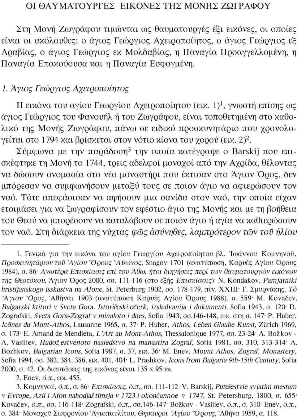 Ι) 1, γνωστή επίσης ως άγιος Γεώργιος του Φανουήλ ή του Ζωγράφου, είναι τοποθετημένη στο καθολικό της Μονής Ζωγράφου, πάνω σε ειδικό προσκυνητάριο που χρονολογείται στο 1794 και βρίσκεται στον νότιο