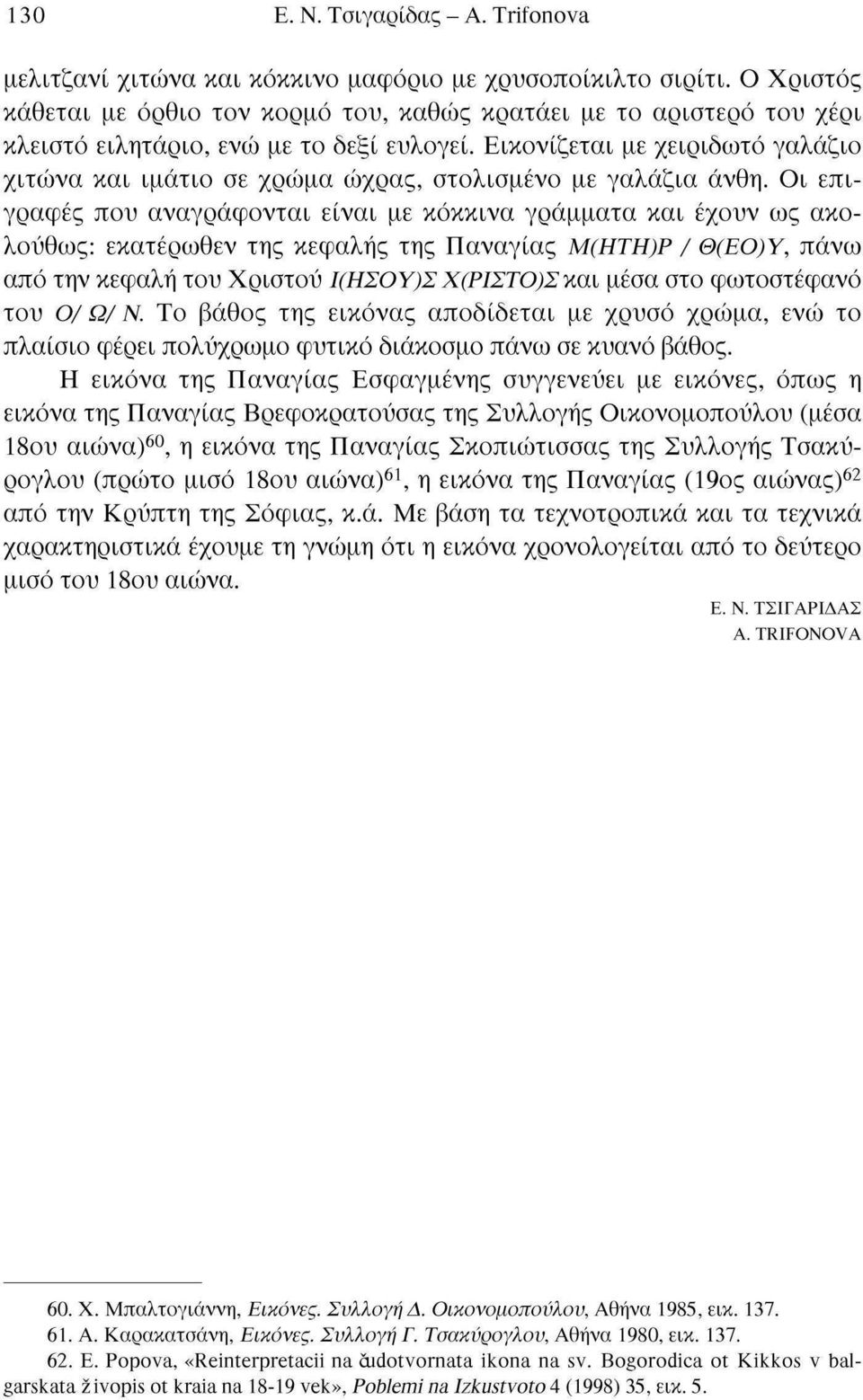 Εικονίζεται με χειριδωτό γαλάζιο χιτώνα και ιμάτιο σε χρώμα ώχρας, στολισμένο με γαλάζια άνθη.