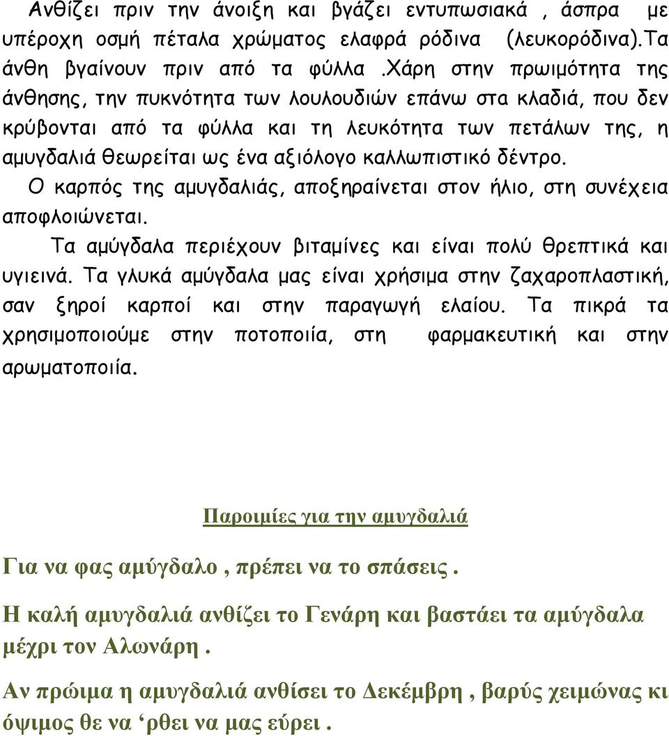 δέντρο. Ο καρπός της αμυγδαλιάς, αποξηραίνεται στον ήλιο, στη συνέχεια αποφλοιώνεται. Τα αμύγδαλα περιέχουν βιταμίνες και είναι πολύ θρεπτικά και υγιεινά.