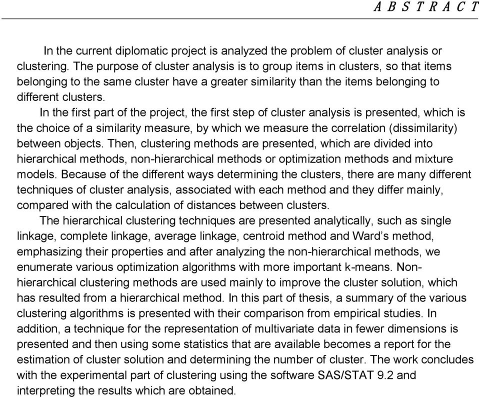 In the first part of the project, the first step of cluster analysis is presented, which is the choice of a similarity measure, by which we measure the correlation (dissimilarity) between objects.