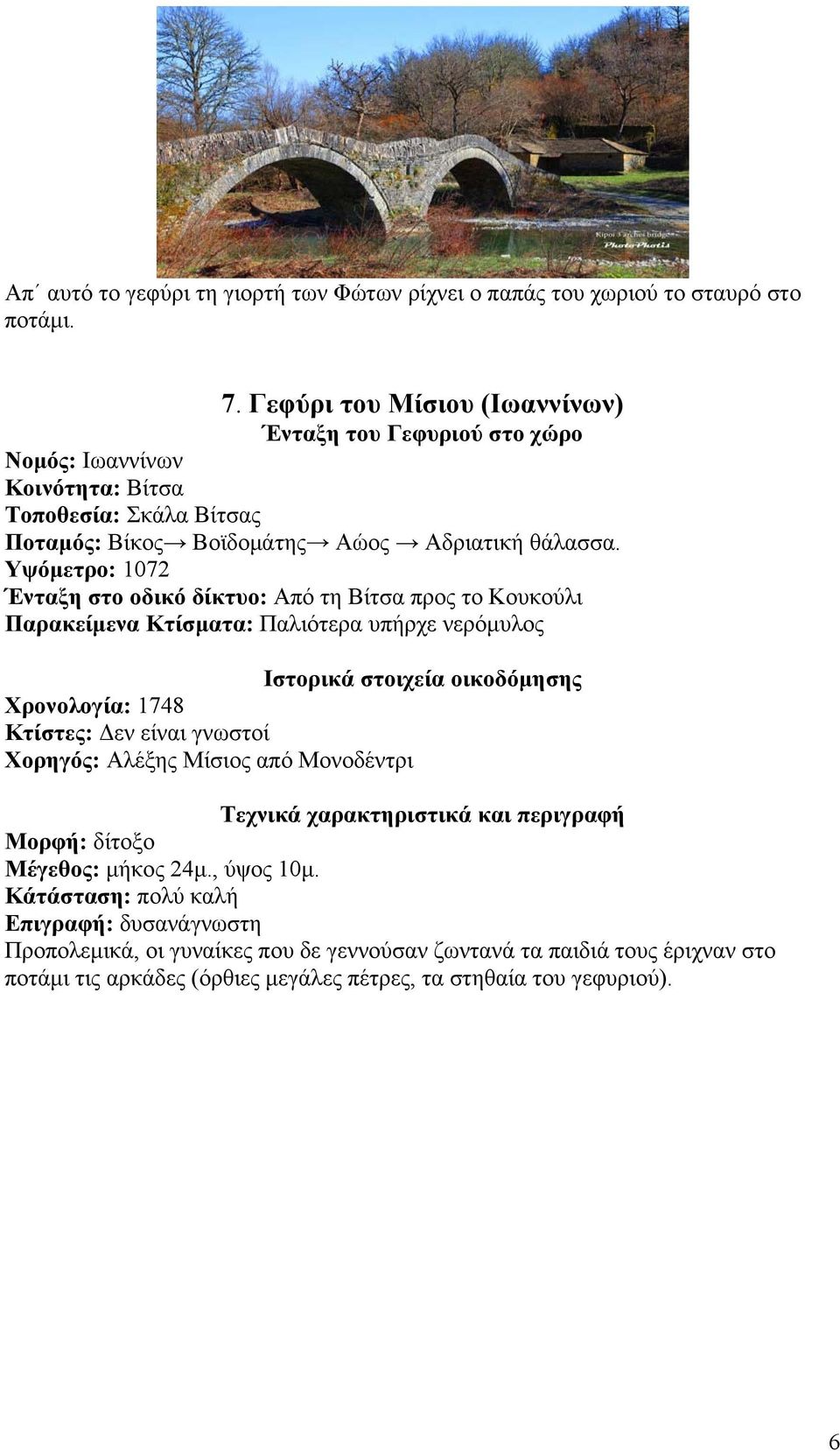 Υψόμετρο: 1072 Ένταξη στο οδικό δίκτυο: Από τη Βίτσα προς το Κουκούλι Παρακείμενα Κτίσματα: Παλιότερα υπήρχε νερόμυλος Ιστορικά στοιχεία οικοδόμησης Χρονολογία: 1748 Κτίστες: Δεν είναι