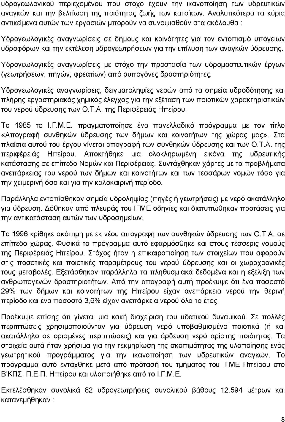 υδρογεωτρήσεων για την επίλυση των αναγκών ύδρευσης. Υδρογεωλογικές αναγνωρίσεις με στόχο την προστασία των υδρομαστευτικών έργων (γεωτρήσεων, πηγών, φρεατίων) από ρυπογόνες δραστηριότητες.