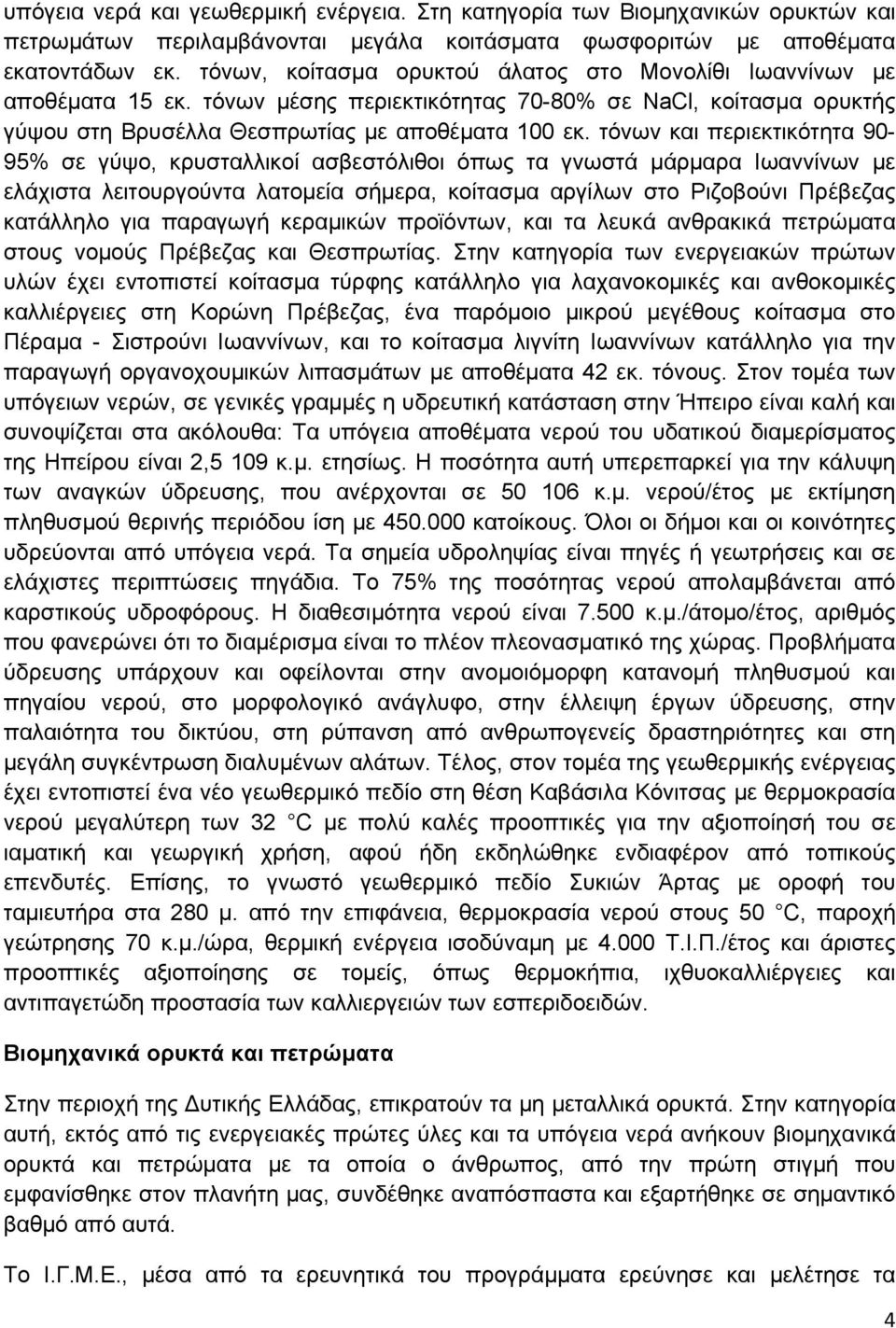 τόνων και περιεκτικότητα 90-95% σε γύψο, κρυσταλλικοί ασβεστόλιθοι όπως τα γνωστά μάρμαρα Ιωαννίνων με ελάχιστα λειτουργούντα λατομεία σήμερα, κοίτασμα αργίλων στο Ριζοβούνι Πρέβεζας κατάλληλο για