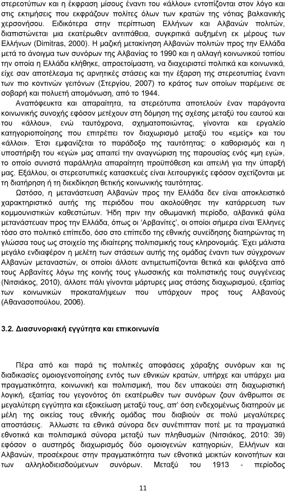 Η μαζική μετακίνηση Αλβανών πολιτών προς την Ελλάδα μετά το άνοιγμα των συνόρων της Αλβανίας το 1990 και η αλλαγή κοινωνικού τοπίου την οποία η Ελλάδα κλήθηκε, απροετοίμαστη, να διαχειριστεί πολιτικά