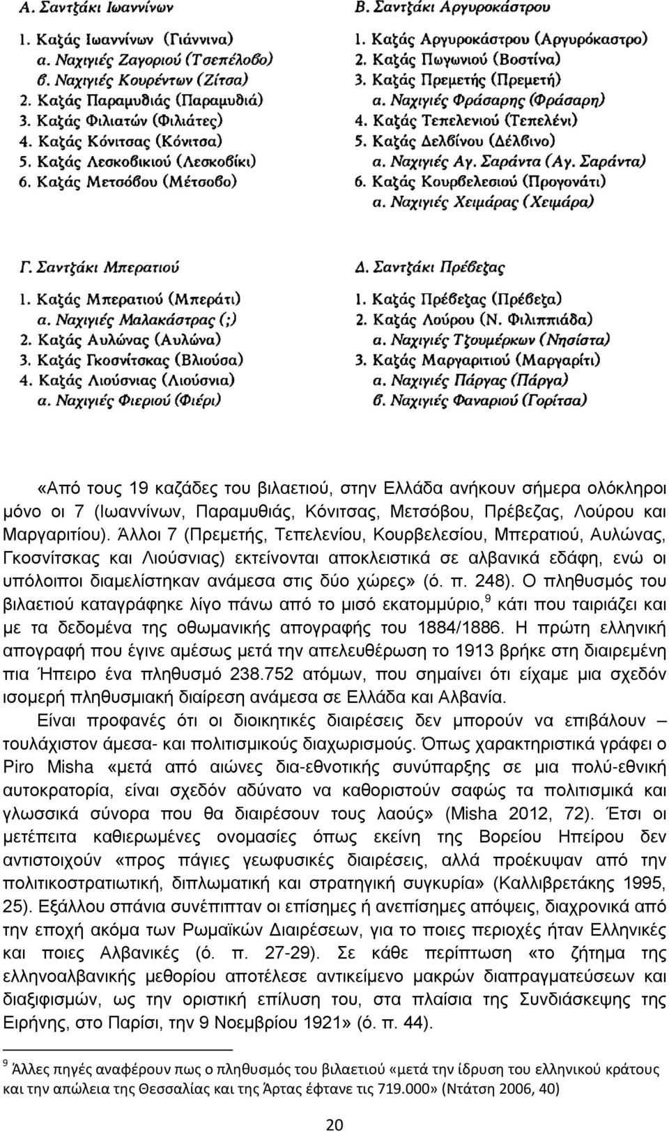 248). Ο πληθυσμός του βιλαετιού καταγράφηκε λίγο πάνω από το μισό εκατομμύριο, 9 κάτι που ταιριάζει και με τα δεδομένα της οθωμανικής απογραφής του 1884/1886.