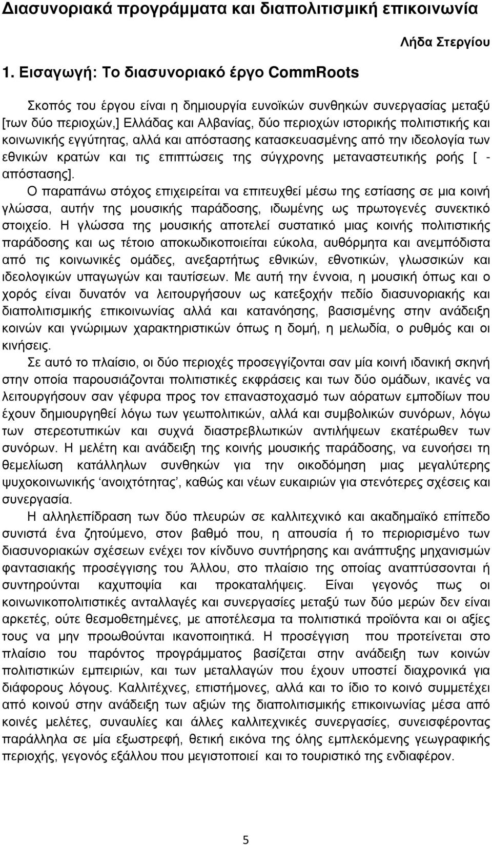 πολιτιστικής και κοινωνικής εγγύτητας, αλλά και απόστασης κατασκευασμένης από την ιδεολογία των εθνικών κρατών και τις επιπτώσεις της σύγχρονης μεταναστευτικής ροής [ - απόστασης].