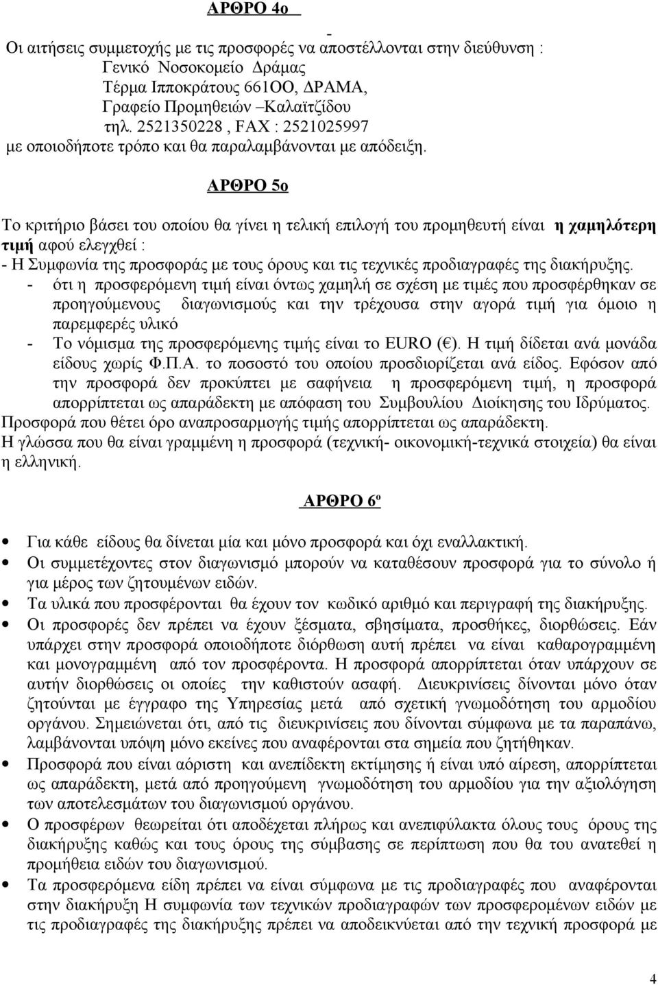 ΑΡΘΡΟ 5ο Το κριτήριο βάσει του οποίου θα γίνει η τελική επιλογή του προμηθευτή είναι η χαμηλότερη τιμή αφού ελεγχθεί : - Η Συμφωνία της προσφοράς με τους όρους και τις τεχνικές προδιαγραφές της