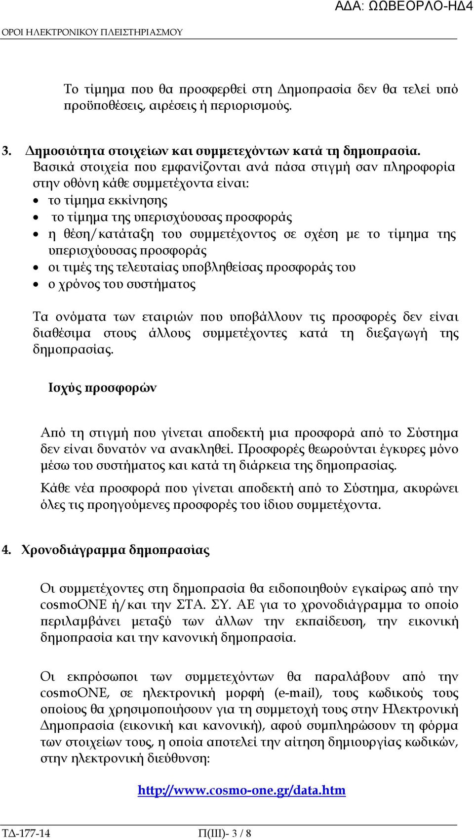 το τίµηµα της υ ερισχύουσας ροσφοράς οι τιµές της τελευταίας υ οβληθείσας ροσφοράς του ο χρόνος του συστήµατος Τα ονόµατα των εταιριών ου υ οβάλλουν τις ροσφορές δεν είναι διαθέσιµα στους άλλους