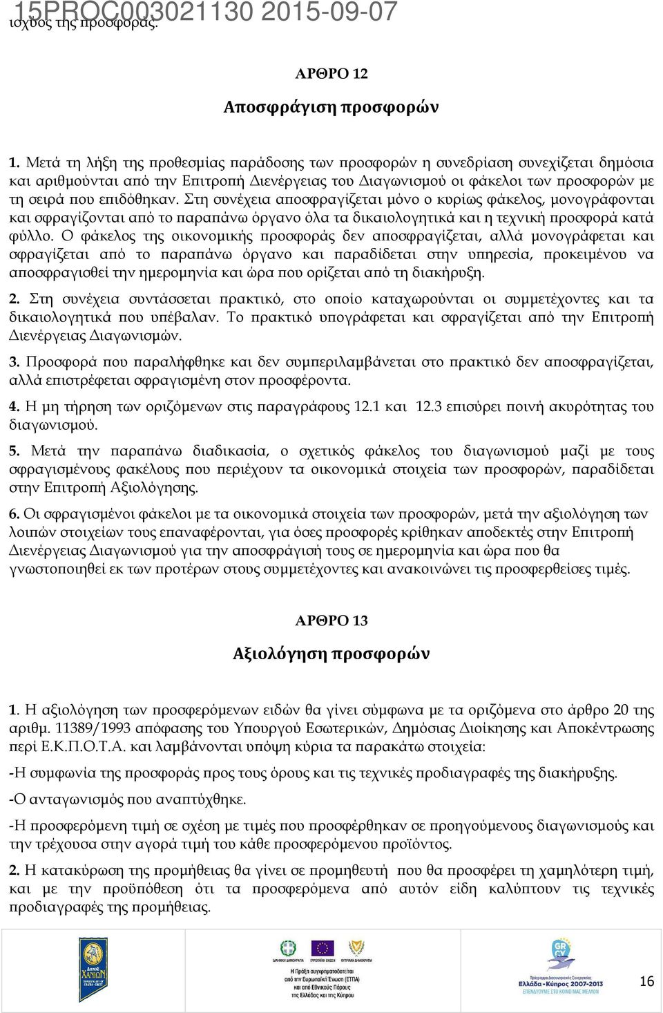 Στη συνέχεια α οσφραγίζεται µόνο ο κυρίως φάκελος, µονογράφονται και σφραγίζονται α ό το αρα άνω όργανο όλα τα δικαιολογητικά και η τεχνική ροσφορά κατά φύλλο.