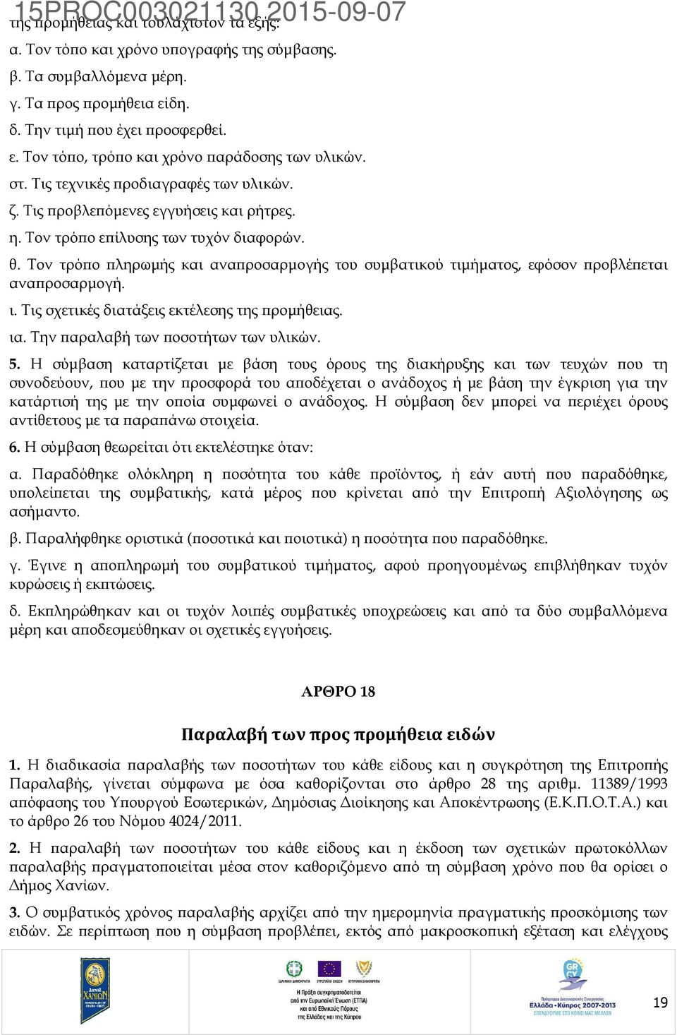 Τον τρό ο ληρωµής και ανα ροσαρµογής του συµβατικού τιµήµατος, εφόσον ροβλέ εται ανα ροσαρµογή. ι. Τις σχετικές διατάξεις εκτέλεσης της ροµήθειας. ια. Την αραλαβή των οσοτήτων των υλικών. 5.