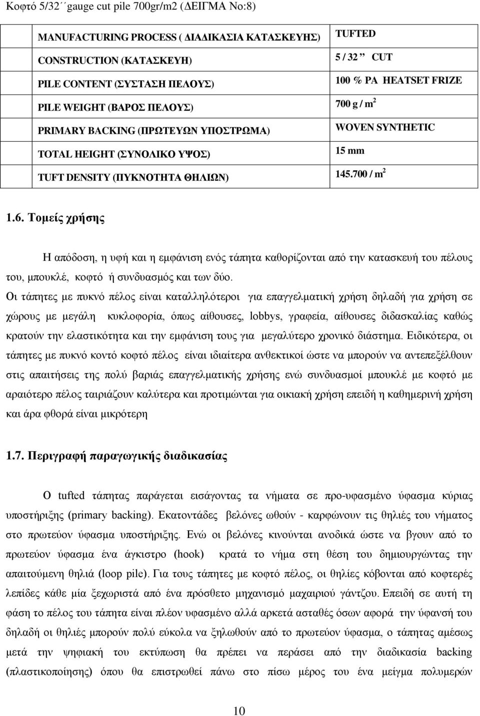 Τομείς χρήσης Η απόδοση, η υφή και η εμφάνιση ενός τάπητα καθορίζονται από την κατασκευή του πέλους του, μπουκλέ, κοφτό ή συνδυασμός και των δύο.