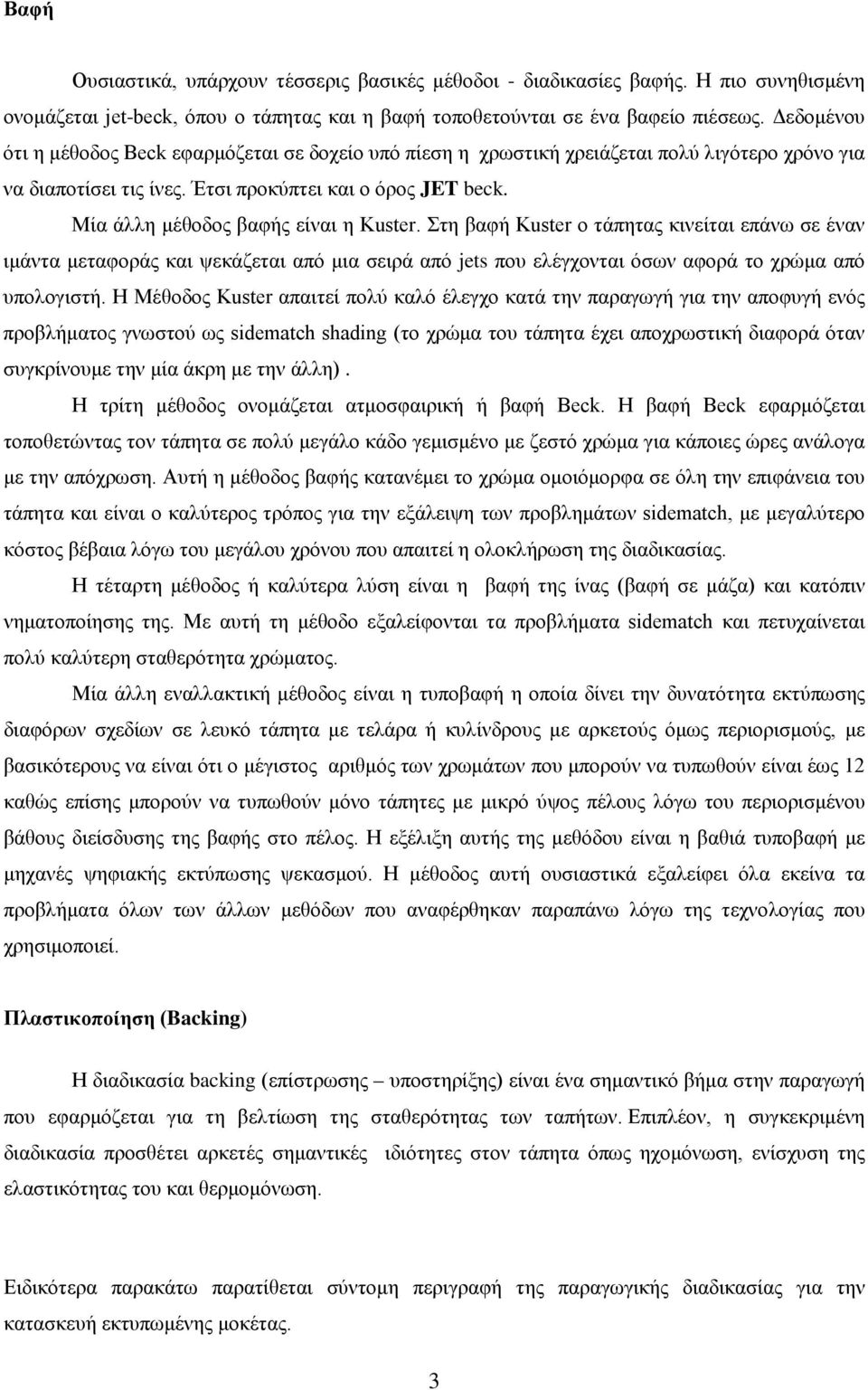 Μία άλλη μέθοδος βαφής είναι η Kuster. Στη βαφή Kuster ο τάπητας κινείται επάνω σε έναν ιμάντα μεταφοράς και ψεκάζεται από μια σειρά από jets που ελέγχονται όσων αφορά το χρώμα από υπολογιστή.