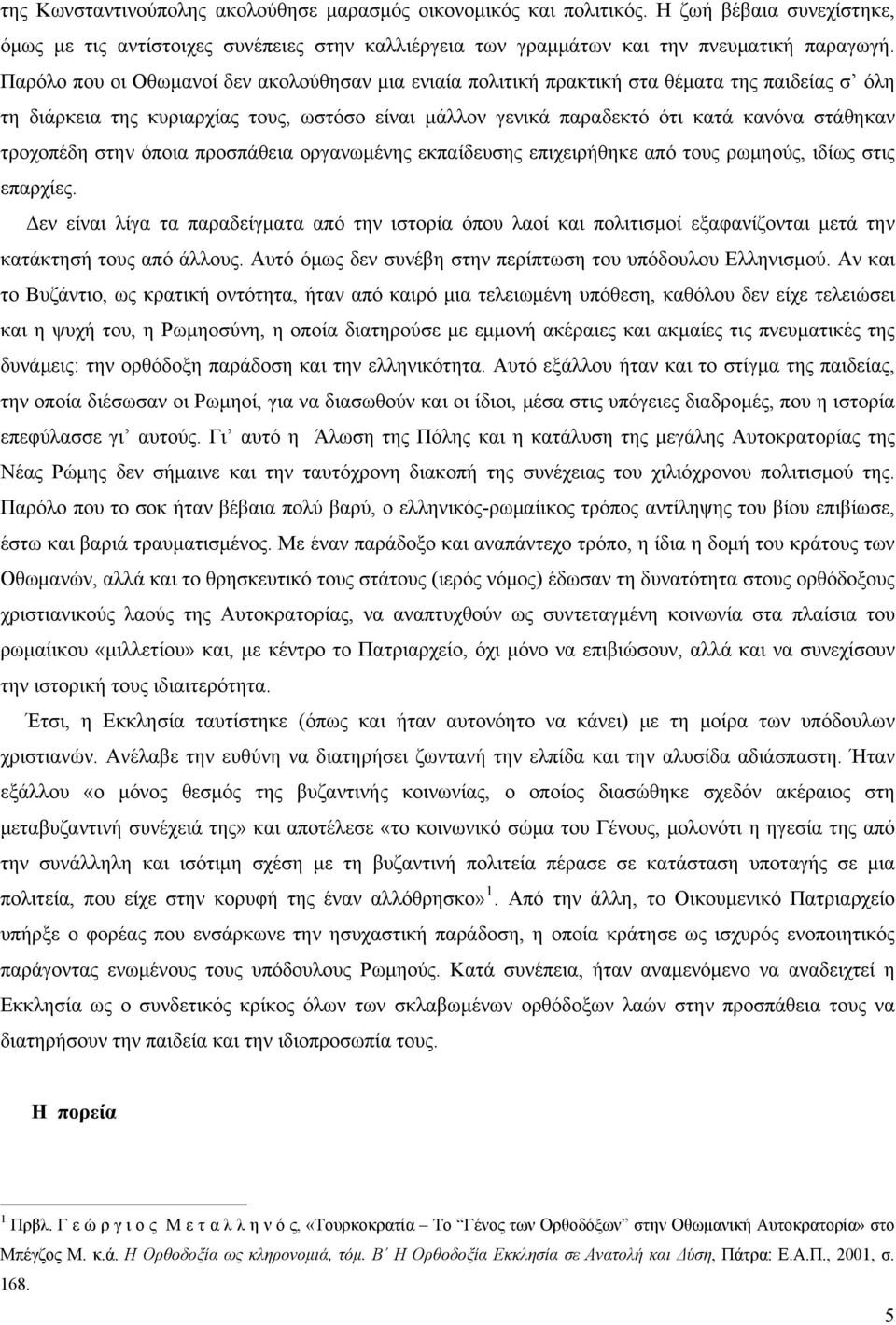 τροχοπέδη στην όποια προσπάθεια οργανωμένης εκπαίδευσης επιχειρήθηκε από τους ρωμηούς, ιδίως στις επαρχίες.