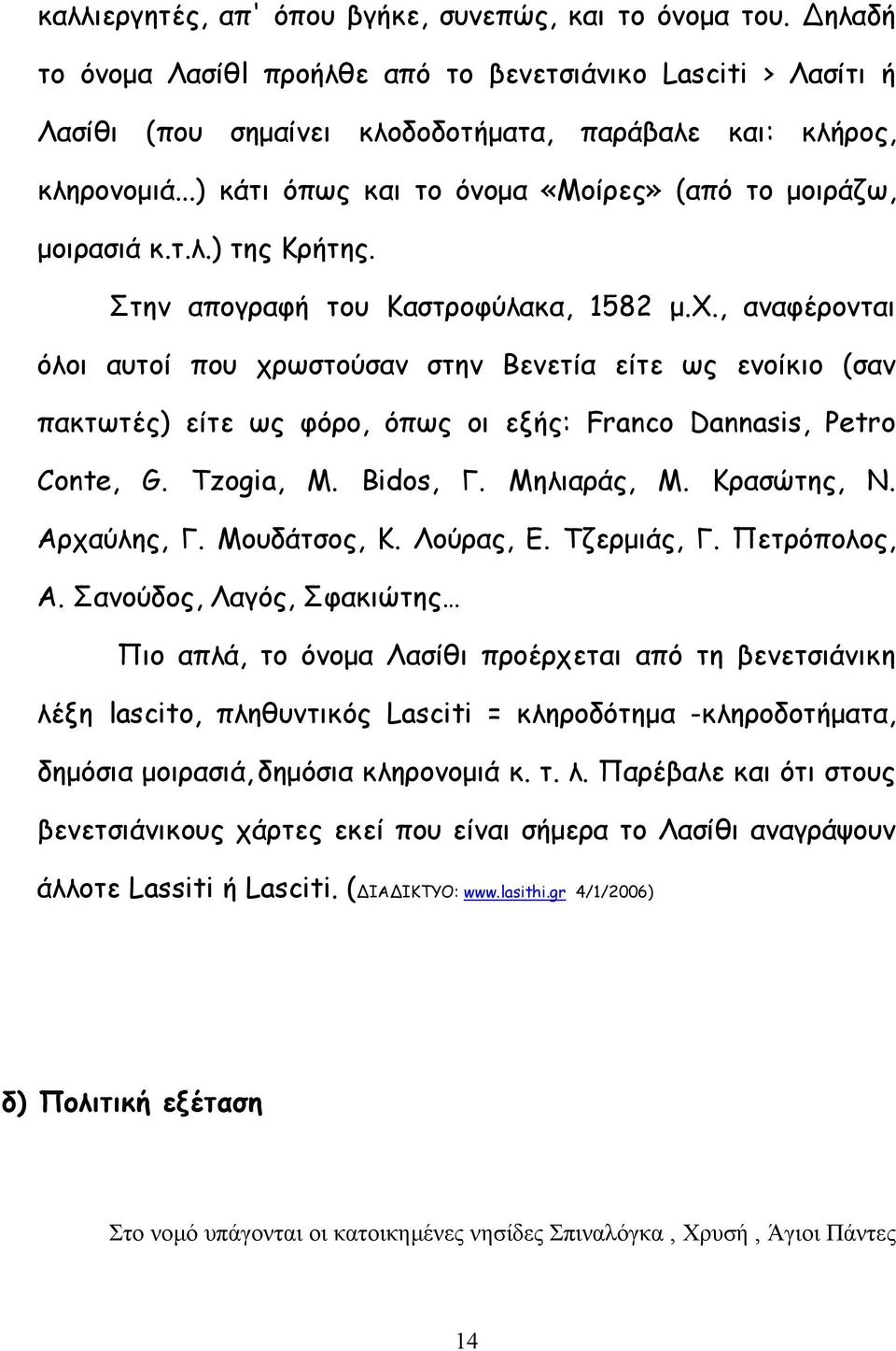 , αναφέρονται όλοι αυτοί που χρωστούσαν στην Βενετία είτε ως ενοίκιο (σαν πακτωτές) είτε ως φόρο, όπως οι εξής: Franco Dannasis, Petro Conte, G. Tzogia, Μ. Bidos, Γ. Μηλιαράς, Μ. Κρασώτης, Ν.