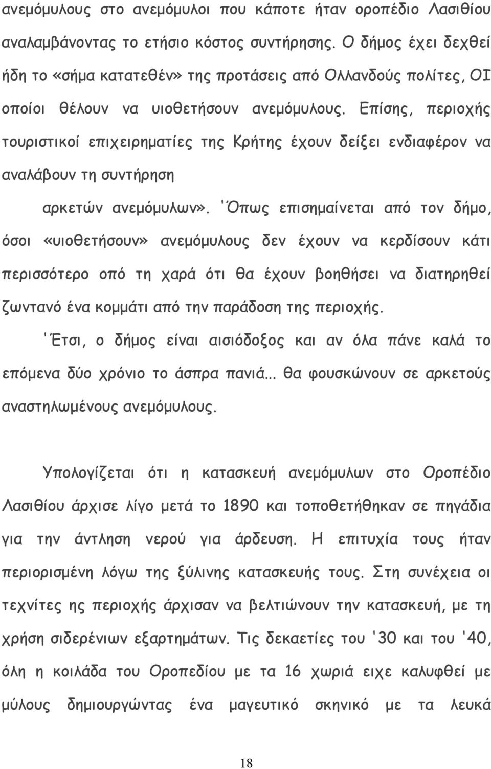 Επίσης, περιοχής τουριστικοί επιχειρηµατίες της Κρήτης έχουν δείξει ενδιαφέρον να αναλάβουν τη συντήρηση αρκετών ανεµόµυλων».