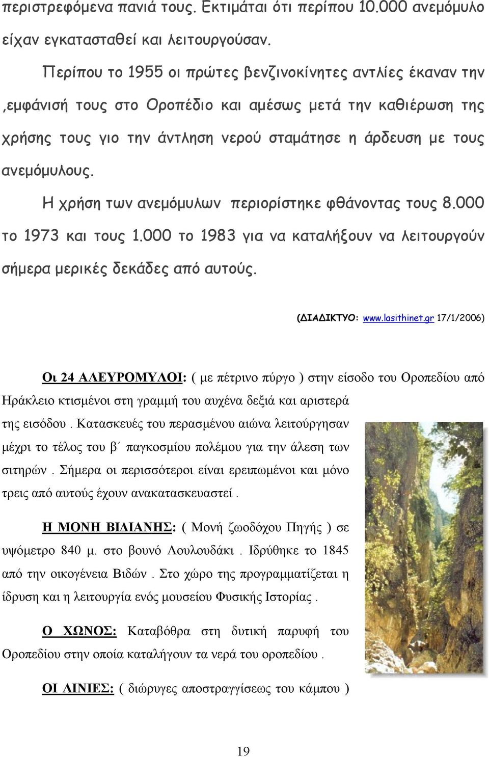 Η χρήση των ανεµόµυλων περιορίστηκε φθάνοντας τους 8.000 το 1973 και τους 1.000 το 1983 για να καταλήξουν να λειτουργούν σήµερα µερικές δεκάδες από αυτούς. ( ΙΑ ΙΚΤΥΟ: www.lasithinet.