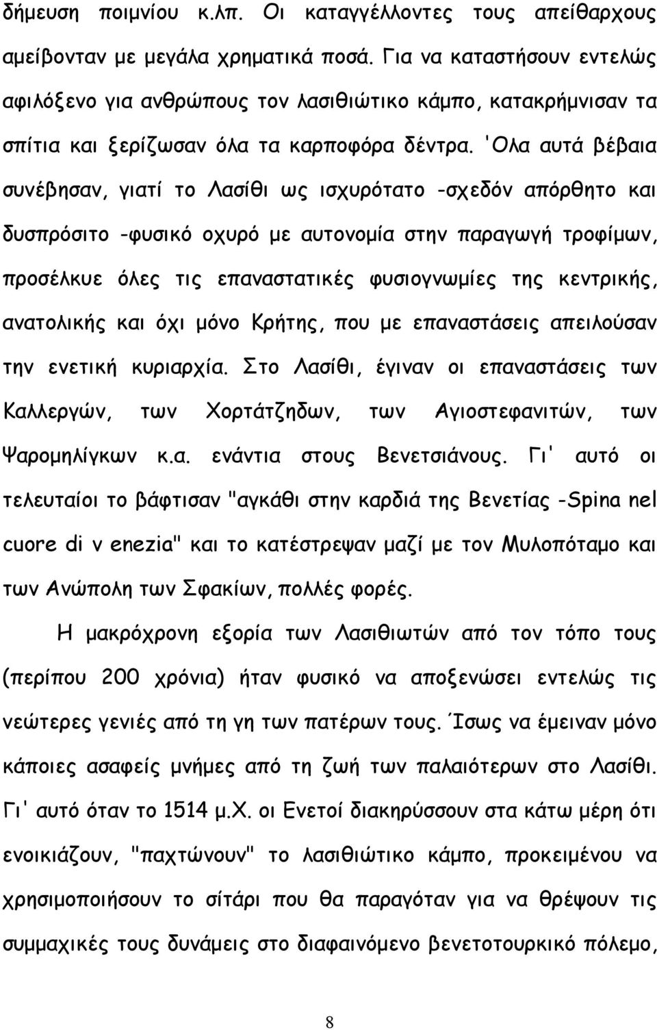 'Ολα αυτά βέβαια συνέβησαν, γιατί το Λασίθι ως ισχυρότατο -σχεδόν απόρθητο και δυσπρόσιτο -φυσικό οχυρό µε αυτονοµία στην παραγωγή τροφίµων, προσέλκυε όλες τις επαναστατικές φυσιογνωµίες της