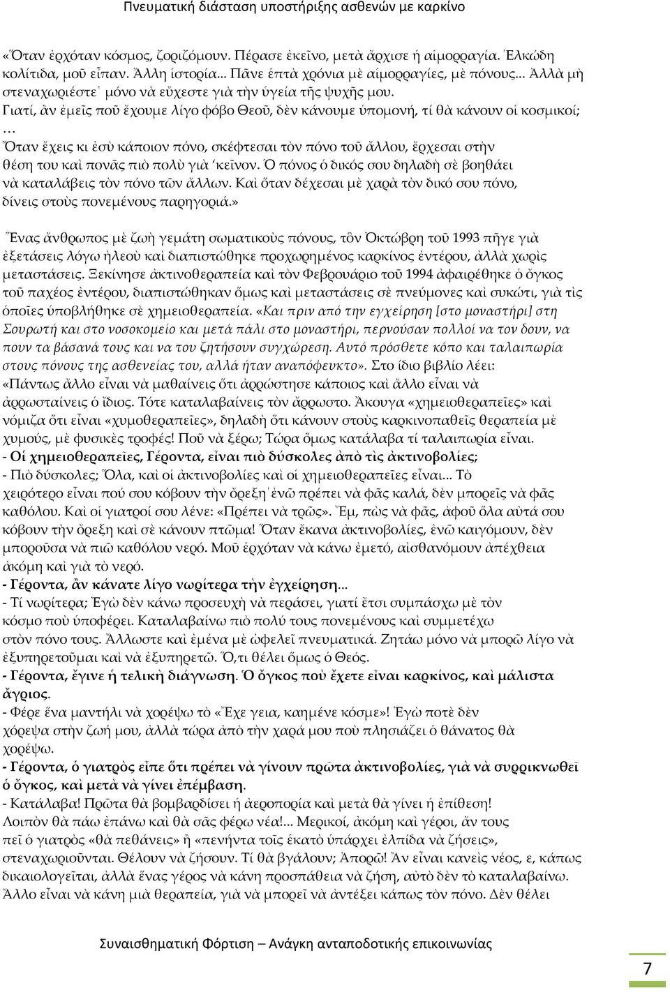 Γιατί, ἂν ἐμεῖς ποῦ ἔχουμε λίγο φόβο Θεοῦ, δὲν κάνουμε ὑπομονή, τί θὰ κάνουν οἱ κοσμικοί; Ὅταν ἔχεις κι ἐσὺ κάποιον πόνο, σκέφτεσαι τὸν πόνο τοῦ ἄλλου, ἔρχεσαι στὴν θέση του καὶ πονᾶς πιὸ πολὺ γιὰ