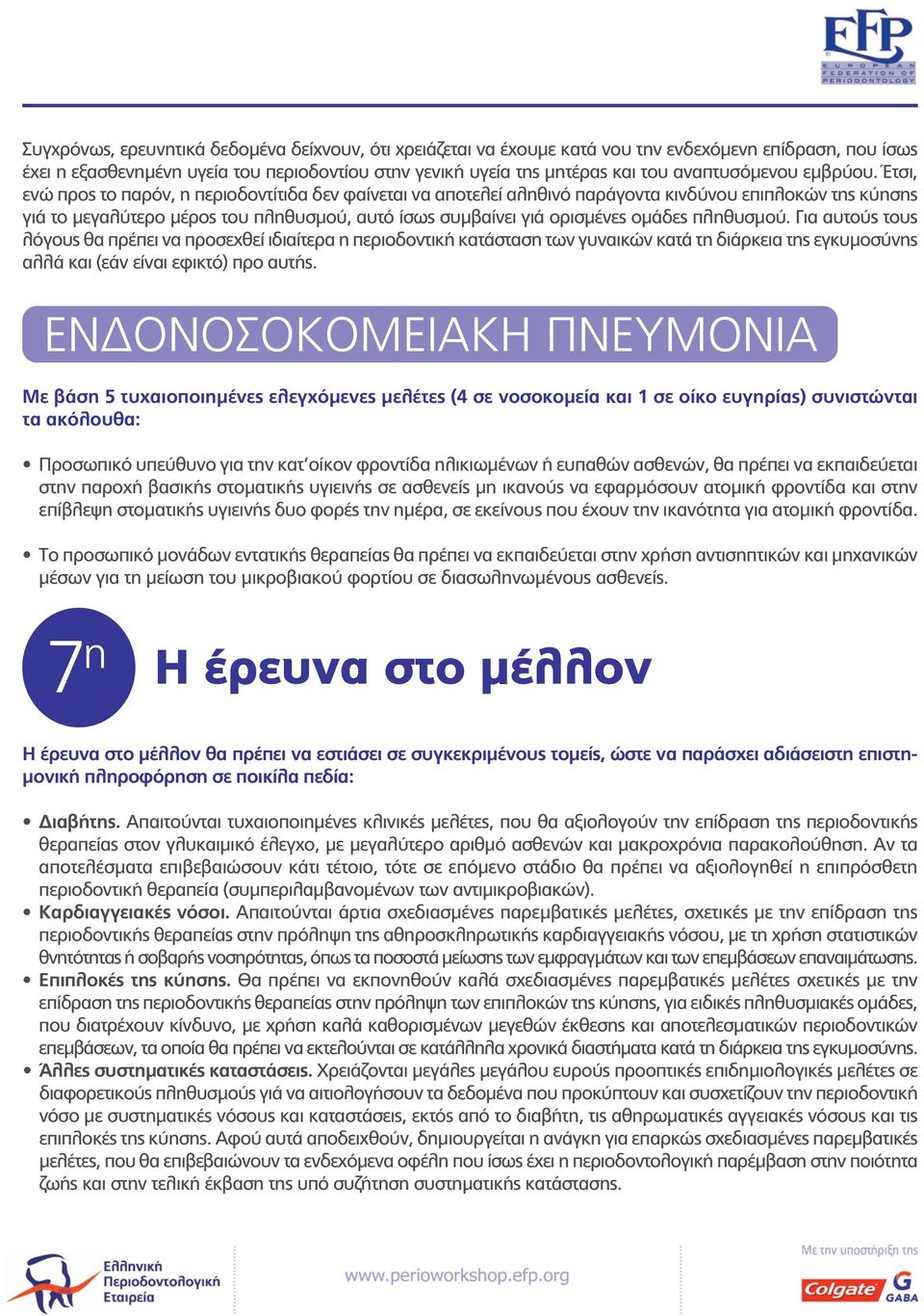 Έτσι, ενώ προς το παρόν, η περιοδοντίτιδα δεν φαίνεται να αποτελεί αληθινό παράγοντα κινδύνου επιπλοκών της κύησης γιά το μεγαλύτερο μέρος του πληθυσμού, αυτό ίσως συμβαίνει γιά ορισμένες ομάδες