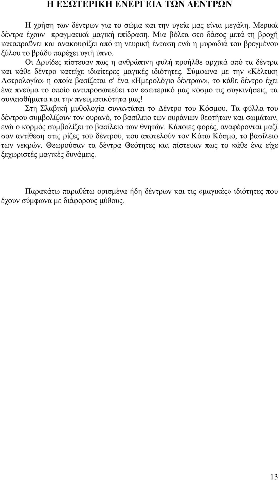 Οι Δρυίδες πίστευαν πως η ανθρώπινη φυλή προήλθε αρχικά από τα δέντρα και κάθε δέντρο κατείχε ιδιαίτερες μαγικές ιδιότητες.