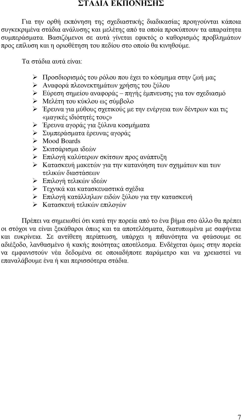 Τα στάδια αυτά είναι: Προσδιορισμός του ρόλου που έχει το κόσμημα στην ζωή μας Αναφορά πλεονεκτημάτων χρήσης του ξύλου Εύρεση σημείου αναφοράς πηγής έμπνευσης για τον σχεδιασμό Μελέτη του κύκλου ως