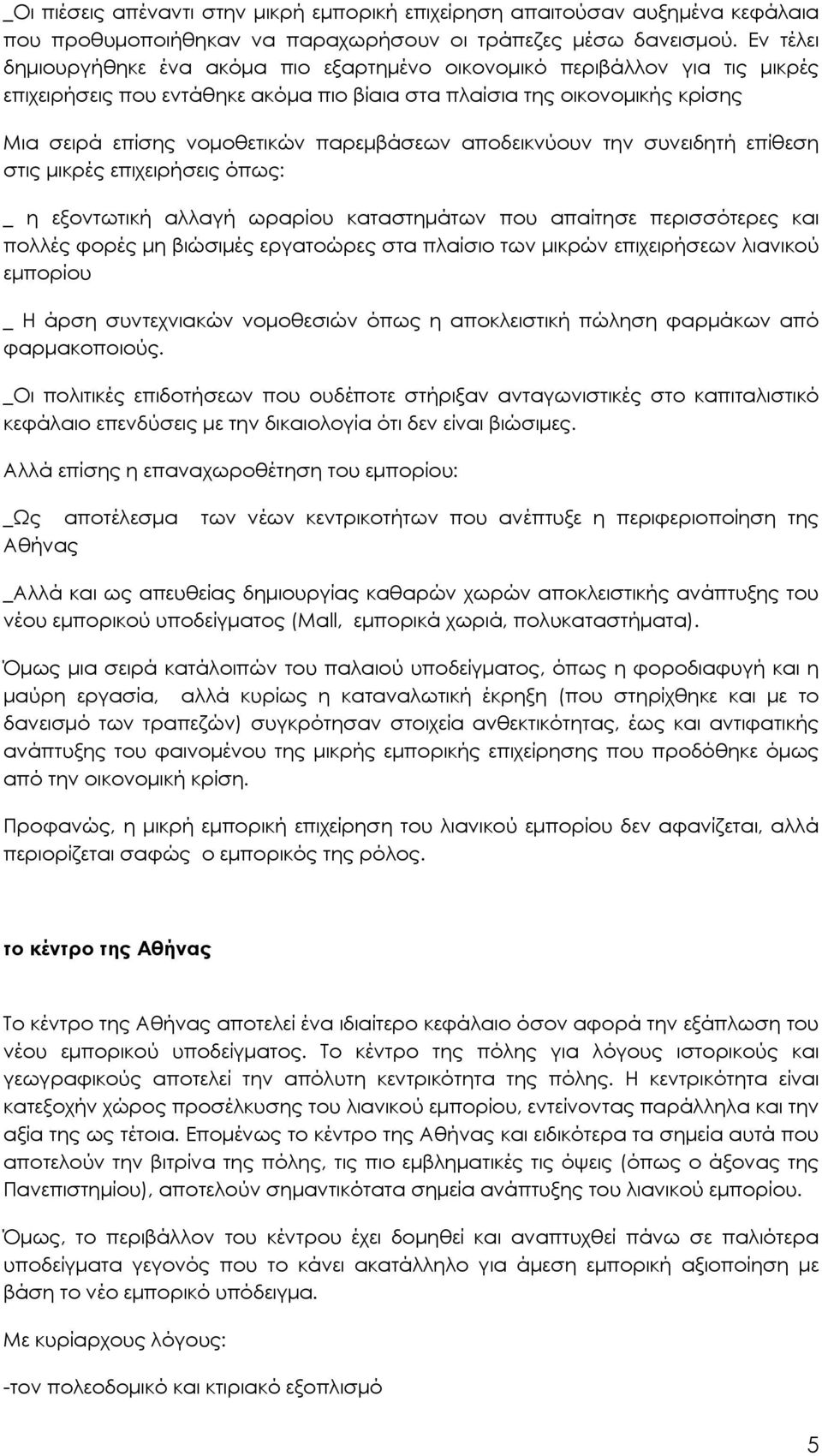 παρεμβάσεων αποδεικνύουν την συνειδητή επίθεση στις μικρές επιχειρήσεις όπως: _ η εξοντωτική αλλαγή ωραρίου καταστημάτων που απαίτησε περισσότερες και πολλές φορές μη βιώσιμές εργατοώρες στα πλαίσιο