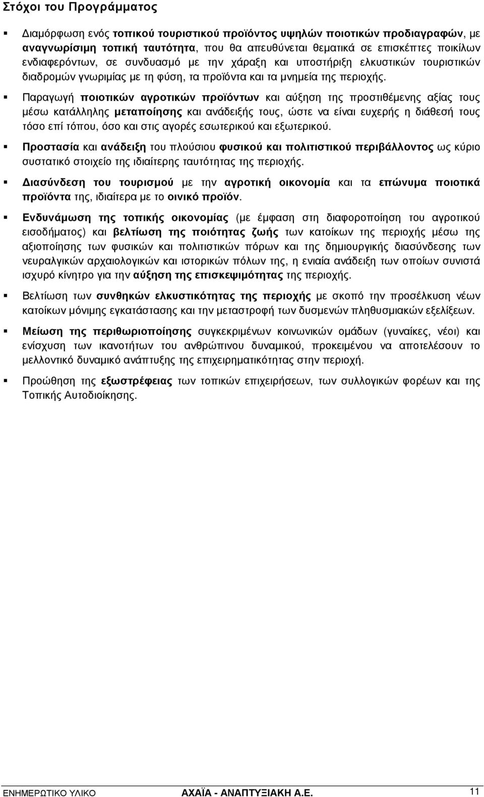 Παραγωγή ποιοτικών αγροτικών προϊόντων και αύξηση της προστιθέµενης αξίας τους µέσω κατάλληλης µεταποίησης και ανάδειξής τους, ώστε να είναι ευχερής η διάθεσή τους τόσο επί τόπου, όσο και στις αγορές