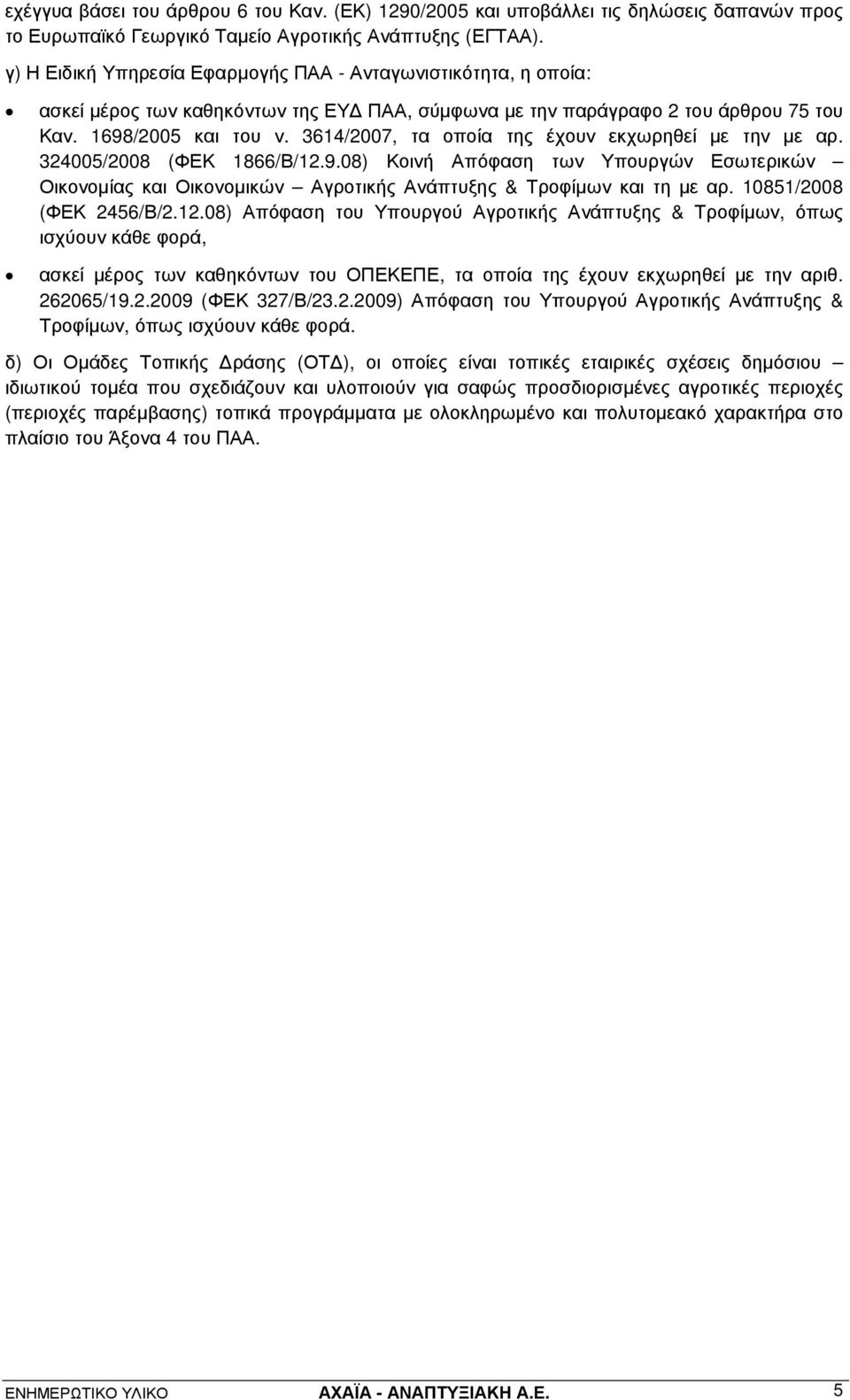 3614/2007, τα οποία της έχουν εκχωρηθεί µε την µε αρ. 324005/2008 (ΦΕΚ 1866/Β/12.9.08) Κοινή Απόφαση των Υπουργών Εσωτερικών Οικονοµίας και Οικονοµικών Αγροτικής Ανάπτυξης & Τροφίµων και τη µε αρ.