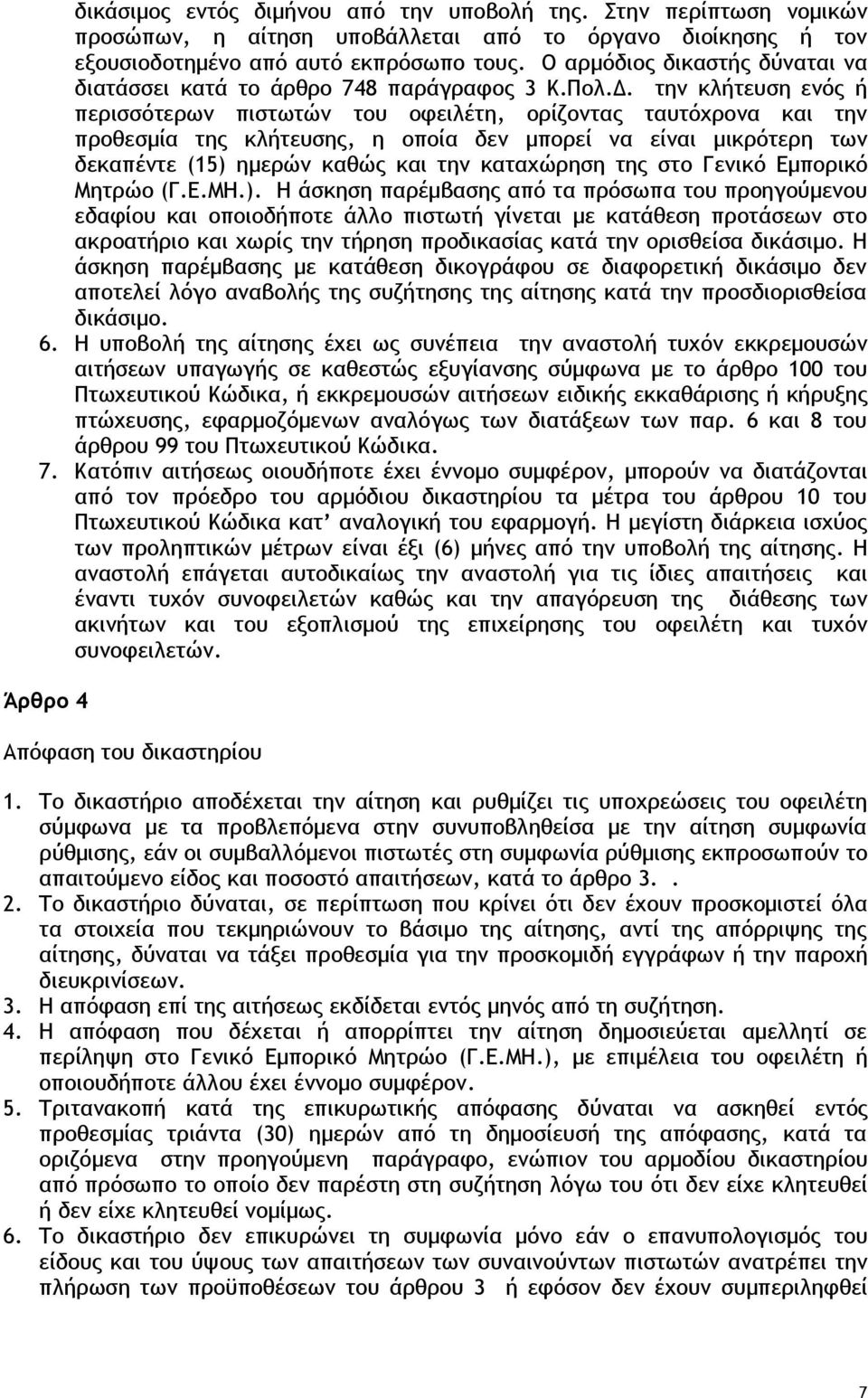 την κλήτευση ενός ή περισσότερων πιστωτών του οφειλέτη, ορίζοντας ταυτόχρονα και την προθεσμία της κλήτευσης, η οποία δεν μπορεί να είναι μικρότερη των δεκαπέντε (15) ημερών καθώς και την καταχώρηση