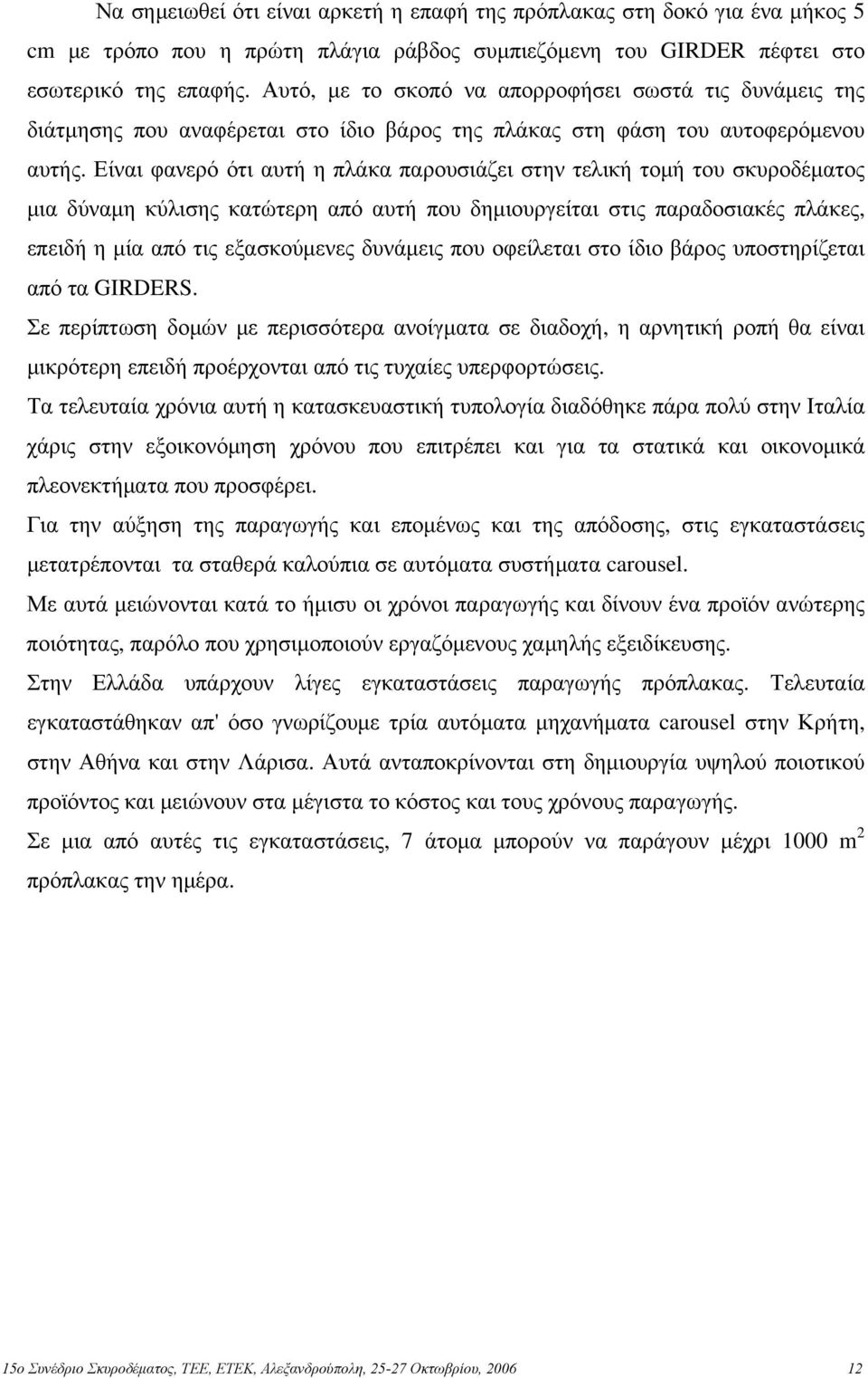 Είναι φανερό ότι αυτή η πλάκα παρουσιάζει στην τελική τομή του σκυροδέματος μια δύναμη κύλισης κατώτερη από αυτή που δημιουργείται στις παραδοσιακές πλάκες, επειδή η μία από τις εξασκούμενες δυνάμεις