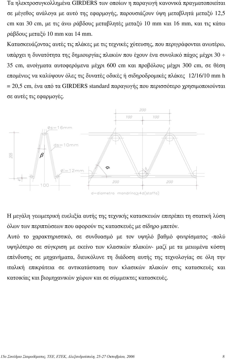 Κατασκευάζοντας αυτές τις πλάκες με τις τεχνικές χύτευσης, που περιγράφονται ανωτέρω, υπάρχει η δυνατότητα της δημιουργίας πλακών που έχουν ένα συνολικό πάχος μέχρι 30 35 cm, ανοίγματα αυτοφερόμενα