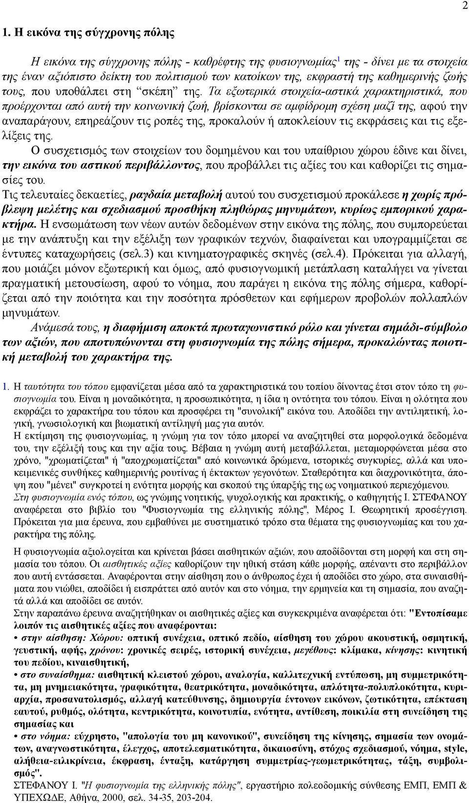 Τα εξωτερικά στοιχεία-αστικά χαρακτηριστικά, που προέρχονται από αυτή την κοινωνική ζωή, βρίσκονται σε αμφίδρομη σχέση μαζί της, αφού την αναπαράγουν, επηρεάζουν τις ροπές της, προκαλούν ή αποκλείουν