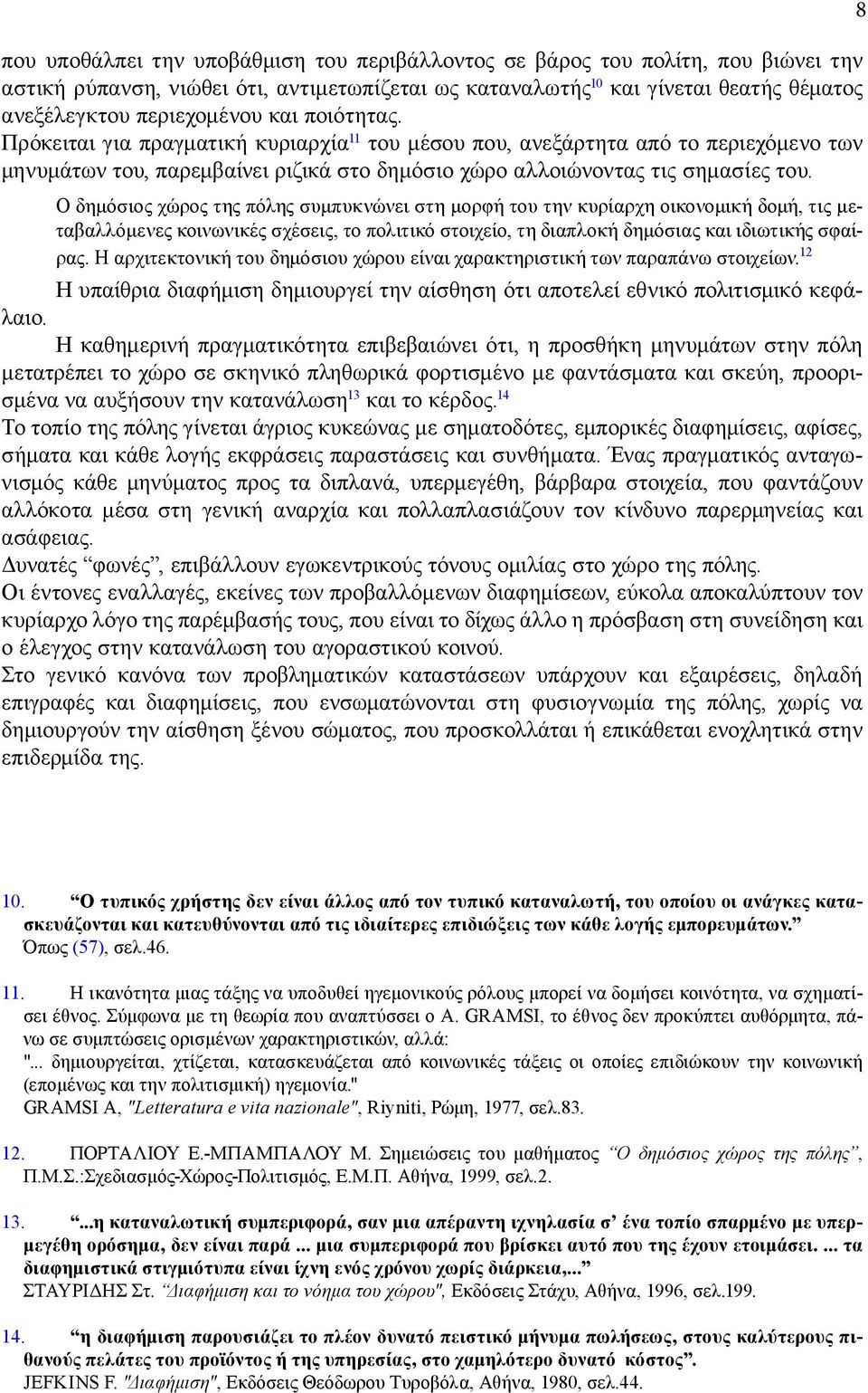 Ο δημόσιος χώρος της πόλης συμπυκνώνει στη μορφή του την κυρίαρχη οικονομική δομή, τις μεταβαλλόμενες κοινωνικές σχέσεις, το πολιτικό στοιχείο, τη διαπλοκή δημόσιας και ιδιωτικής σφαίρας.