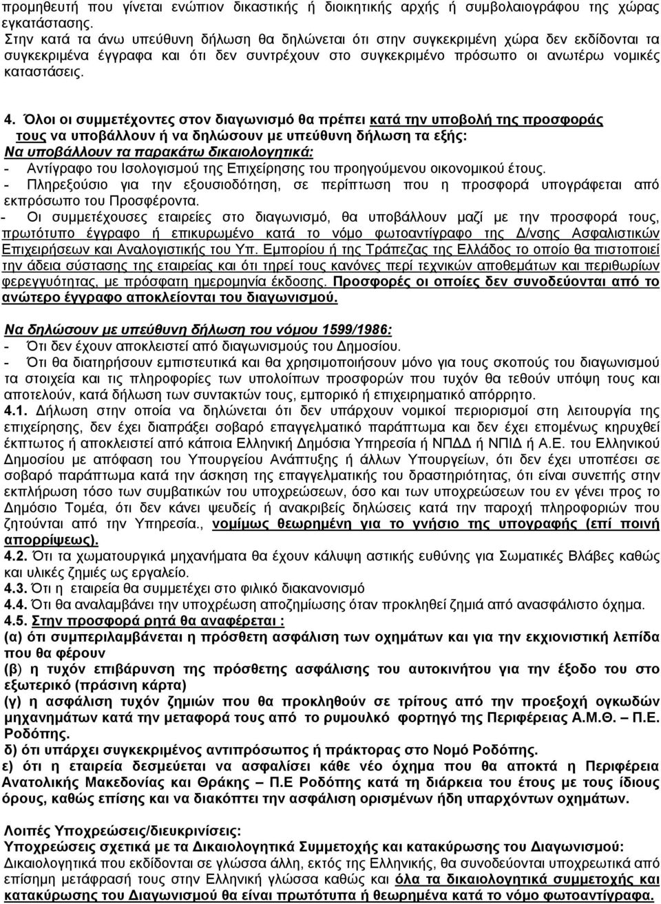 Όλοι οι συμμετέχοντες στον διαγωνισμό θα πρέπει κατά την υποβολή της προσφοράς τους να υποβάλλουν ή να δηλώσουν με υπεύθυνη δήλωση τα εξής: Να υποβάλλουν τα παρακάτω δικαιολογητικά: - Αντίγραφο του